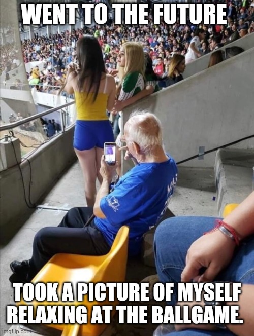 WENT TO THE FUTURE; TOOK A PICTURE OF MYSELF RELAXING AT THE BALLGAME. | image tagged in grandpa | made w/ Imgflip meme maker