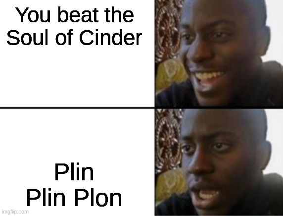 Oh yeah! Oh no... | You beat the Soul of Cinder; Plin Plin Plon | image tagged in oh yeah oh no | made w/ Imgflip meme maker