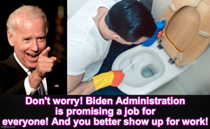 Don't worry! Biden Administration is promising a job for everyone! And you better show up for work! | image tagged in smilin biden,i guarantee it,job,communism | made w/ Imgflip meme maker