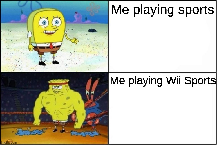 Weak vs Strong Spongebob |  Me playing sports; Me playing Wii Sports | image tagged in weak vs strong spongebob | made w/ Imgflip meme maker