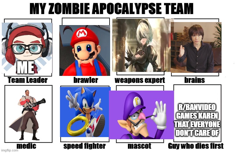 My Zombie apocalypse team | ME; R/BANVIDEO GAMES KAREN THAT EVERYONE DON'T CARE OF | image tagged in my zombie apocalypse team | made w/ Imgflip meme maker