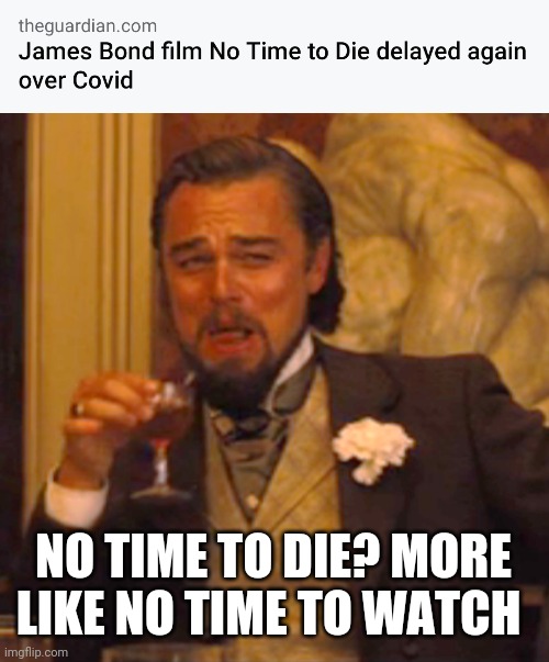 So sad | NO TIME TO DIE? MORE LIKE NO TIME TO WATCH | image tagged in memes,laughing leo,coronavirus,covid-19,covid,sars | made w/ Imgflip meme maker