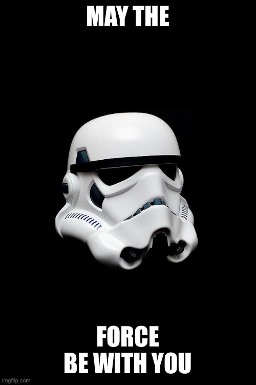 Star Wars Trooper | MAY THE FORCE BE WITH YOU | image tagged in star wars trooper | made w/ Imgflip meme maker