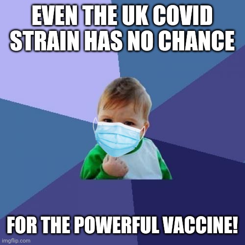 Yesss! | EVEN THE UK COVID STRAIN HAS NO CHANCE; FOR THE POWERFUL VACCINE! | image tagged in memes,success kid,coronavirus,covid-19,vaccines,pfizer | made w/ Imgflip meme maker