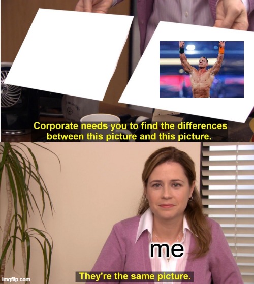 a | me | image tagged in memes,they're the same picture | made w/ Imgflip meme maker