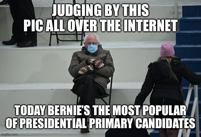 1/21/2021 Pics of Bernie at Biden’s inauguration go viral | JUDGING BY THIS PIC ALL OVER THE INTERNET; TODAY BERNIE’S THE MOST POPULAR OF PRESIDENTIAL PRIMARY CANDIDATES | image tagged in bernie sitting,social distancing inauguration,viral,puc | made w/ Imgflip meme maker