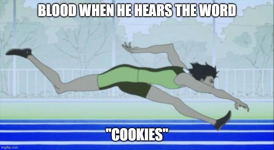 hahausihis | BLOOD WHEN HE HEARS THE WORD; "COOKIES" | made w/ Imgflip meme maker
