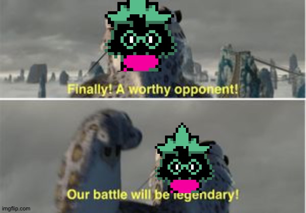 Finally a worthy opponent | image tagged in finally a worthy opponent | made w/ Imgflip meme maker