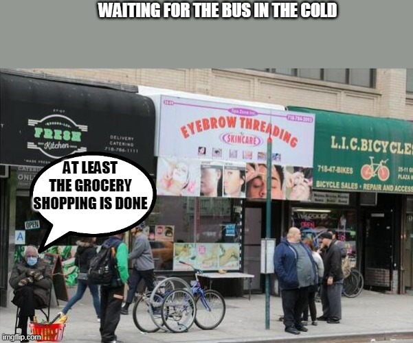 Grocery shopping | WAITING FOR THE BUS IN THE COLD; AT LEAST THE GROCERY SHOPPING IS DONE | image tagged in bernie,shopping,groceries,bus stop,memes,freezing | made w/ Imgflip meme maker