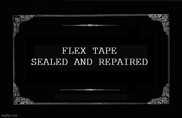 Silent Movie Card | FLEX TAPE SEALED AND REPAIRED | image tagged in silent movie card,meme,funny,silent | made w/ Imgflip meme maker