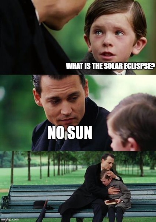 What is the solar eclipse?? |  WHAT IS THE SOLAR ECLISPSE? NO SUN | image tagged in memes,finding neverland,solar eclipse,no sun | made w/ Imgflip meme maker