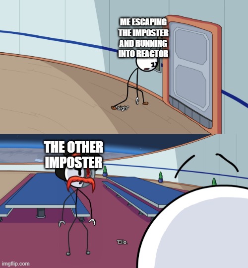Ello | ME ESCAPING THE IMPOSTER AND RUNNING INTO REACTOR; THE OTHER IMPOSTER | image tagged in ello,among us,henry stickmin | made w/ Imgflip meme maker