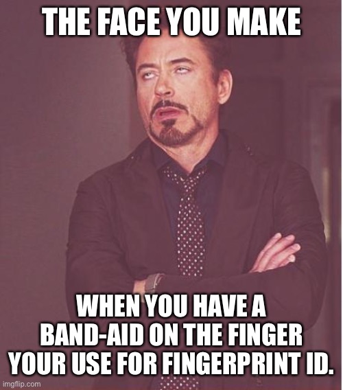 Face You Make Robert Downey Jr | THE FACE YOU MAKE; WHEN YOU HAVE A BAND-AID ON THE FINGER YOUR USE FOR FINGERPRINT ID. | image tagged in memes,face you make robert downey jr | made w/ Imgflip meme maker