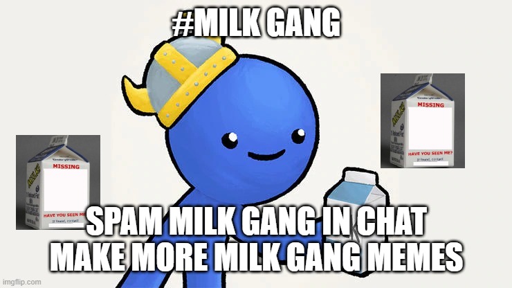 Dani | #MILK GANG; SPAM MILK GANG IN CHAT MAKE MORE MILK GANG MEMES | image tagged in got milk,milk | made w/ Imgflip meme maker
