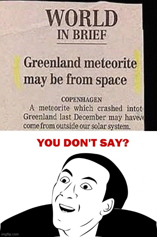 What a good theory... | image tagged in you don't say,dank memes,you had one job,greenland,meteor | made w/ Imgflip meme maker