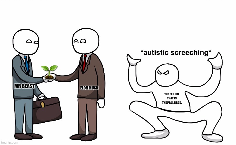 Autistic Screeching | 🌱; ELON MUSK; MR BEAST; THE FAILURE THAT IS THE PAUL BROS. | image tagged in memes,triggerpaul,autistic | made w/ Imgflip meme maker