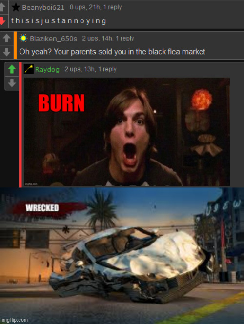 I roasted someone on Raydog's image | image tagged in burnout paradise wrecked,memes,funny,raydog for president | made w/ Imgflip meme maker