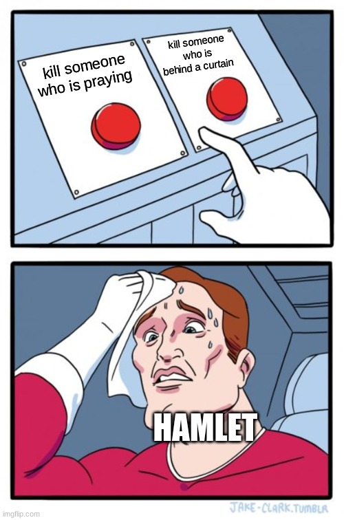 Hamlet meme | kill someone who is behind a curtain; kill someone who is praying; HAMLET | image tagged in memes,two buttons | made w/ Imgflip meme maker