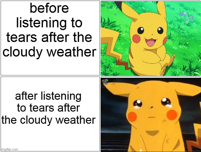 GOD DAMMIT GAME FREAK | before listening to tears after the cloudy weather; after listening to tears after the cloudy weather | image tagged in memes,blank comic panel 2x2,pokemon | made w/ Imgflip meme maker