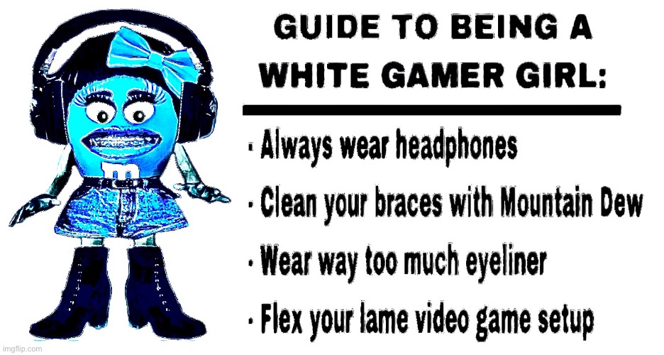 GUIDE TO BEING A WHITE GAMER GIRL | image tagged in memes,funny,gifs,cats,white girls,gamers | made w/ Imgflip meme maker