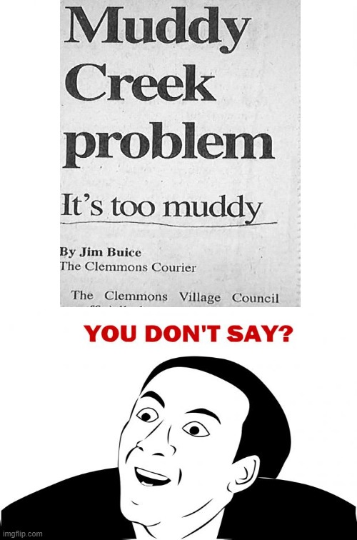 Well of course, That's why Muddy creek... | made w/ Imgflip meme maker