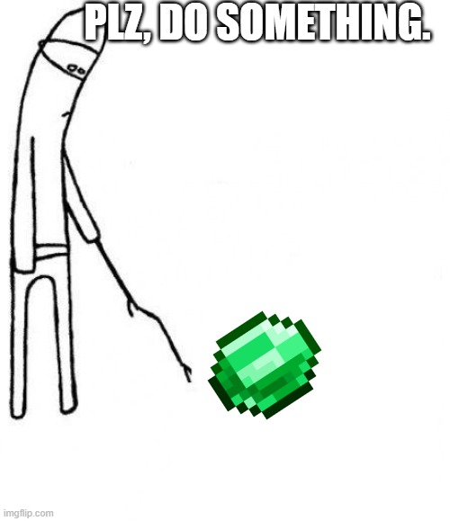 Minecraft emerald | PLZ, DO SOMETHING. | image tagged in c'mon do something,minecraft | made w/ Imgflip meme maker