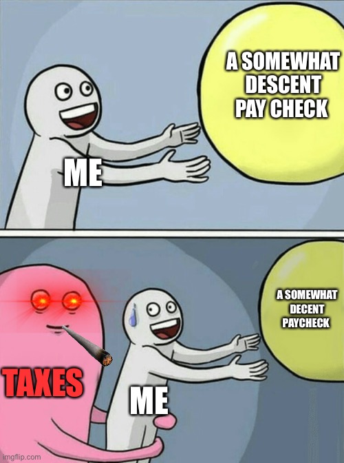 More money please? | A SOMEWHAT DESCENT PAY CHECK; ME; A SOMEWHAT DECENT PAYCHECK; TAXES; ME | image tagged in memes,running away balloon | made w/ Imgflip meme maker