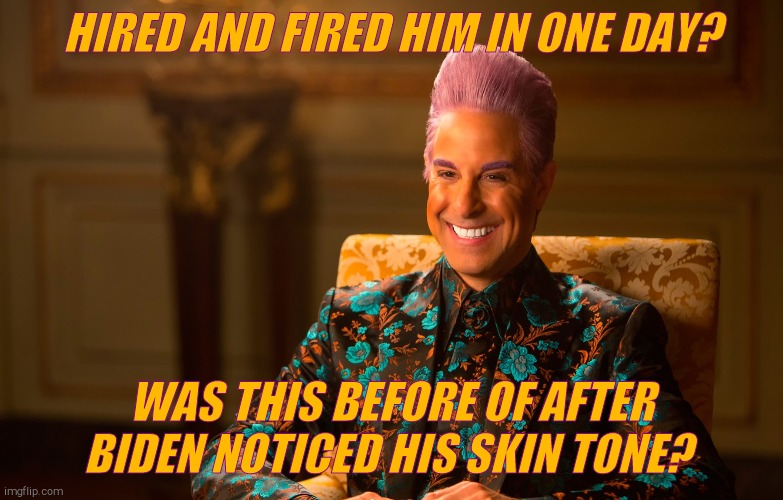 Caesar Fl | HIRED AND FIRED HIM IN ONE DAY? WAS THIS BEFORE OF AFTER BIDEN NOTICED HIS SKIN TONE? | image tagged in caesar fl | made w/ Imgflip meme maker