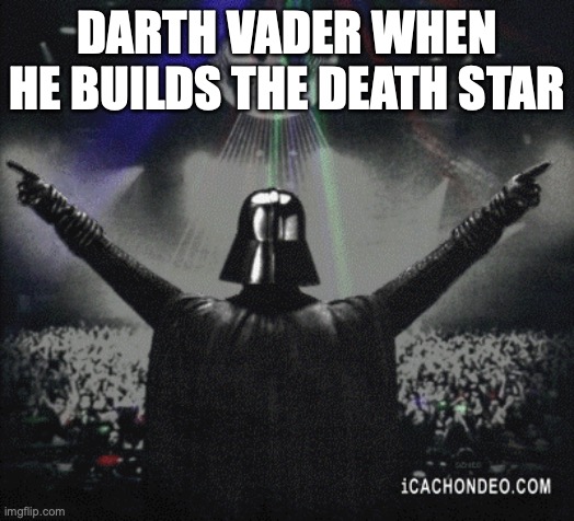 Darth Vader funny | DARTH VADER WHEN HE BUILDS THE DEATH STAR | image tagged in star wars | made w/ Imgflip meme maker