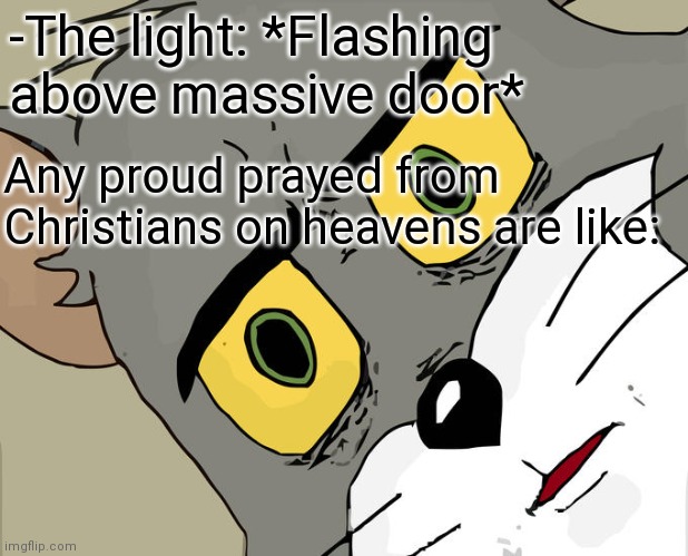 -Keeping link. | -The light: *Flashing above massive door*; Any proud prayed from Christians on heavens are like: | image tagged in memes,unsettled tom,what if you wanted to go to heaven,christianity,thoughts and prayers,cartoon | made w/ Imgflip meme maker