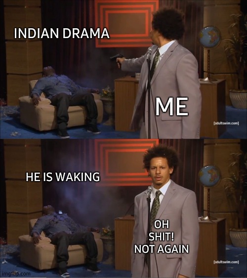 Who Killed Hannibal | INDIAN DRAMA; ME; HE IS WAKING; OH SHIT! NOT AGAIN | image tagged in memes,who killed hannibal | made w/ Imgflip meme maker