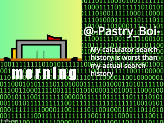 m o r n i n g | image tagged in haha yes 2 | made w/ Imgflip meme maker