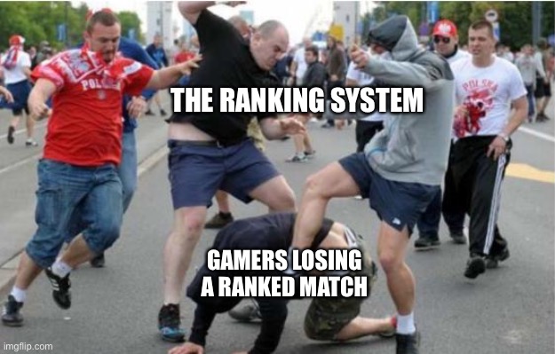 Ranks in games like... | THE RANKING SYSTEM; GAMERS LOSING A RANKED MATCH | image tagged in beating up,gaming,relatable | made w/ Imgflip meme maker