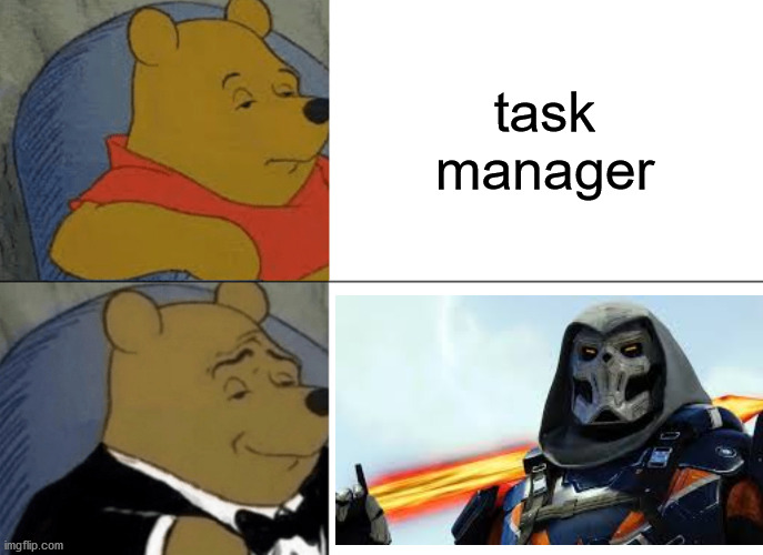 taskmaster | task manager | image tagged in memes,tuxedo winnie the pooh | made w/ Imgflip meme maker