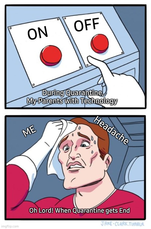 Two Buttons | OFF; ON; During Quarantine,
My Parents with Technology; Headache; ME; Oh Lord! When Quarantine gets End | image tagged in memes,two buttons | made w/ Imgflip meme maker