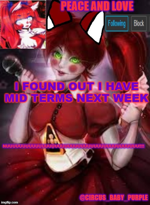 nooooooooooooooooooooooooooooo!!! | I FOUND OUT I HAVE MID TERMS NEXT WEEK; NUUUUUUUUUUUUUUUUUUUUUUUUUUUUUUUUUUUUUUUUU!!!! | image tagged in circus baby furry style | made w/ Imgflip meme maker