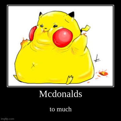 image tagged in funny,demotivationals,fat pikachu,mcdonalds | made w/ Imgflip demotivational maker