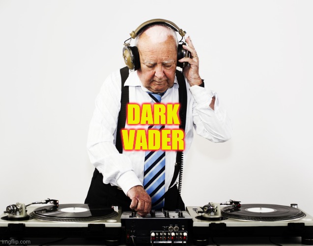 old man party dj | DARK VADER | image tagged in old man party dj | made w/ Imgflip meme maker