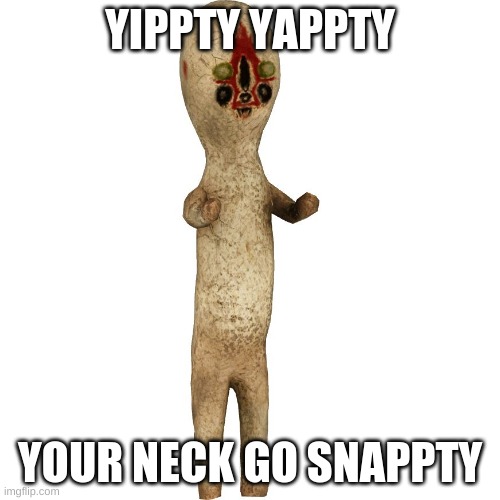 Scp 173 | YIPPTY YAPPTY; YOUR NECK GO SNAPPTY | image tagged in scp 173 | made w/ Imgflip meme maker