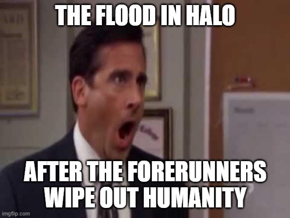 No, God! No God Please No! | THE FLOOD IN HALO; AFTER THE FORERUNNERS WIPE OUT HUMANITY | image tagged in no god no god please no | made w/ Imgflip meme maker