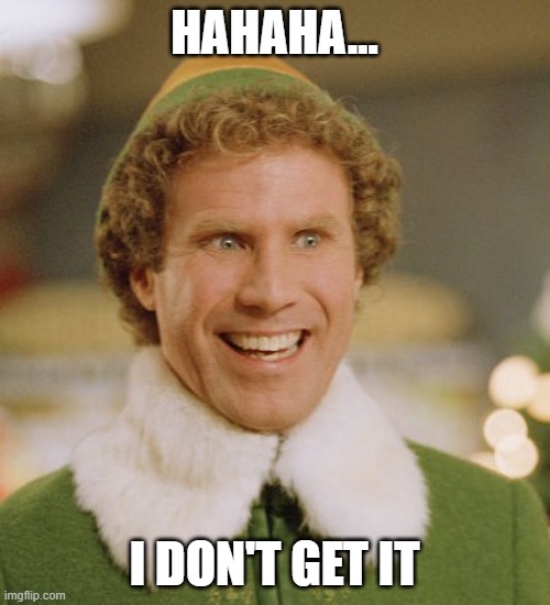 Buddy The Elf Meme | HAHAHA... I DON'T GET IT | image tagged in memes,buddy the elf | made w/ Imgflip meme maker