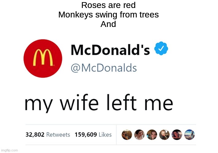 Big sad | Roses are red
Monkeys swing from trees
And | image tagged in roses are red,mcdonalds,twitter | made w/ Imgflip meme maker