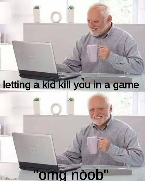 Hide the Pain Harold Meme | letting a kid kill you in a game; "omg noob" | image tagged in memes,hide the pain harold | made w/ Imgflip meme maker