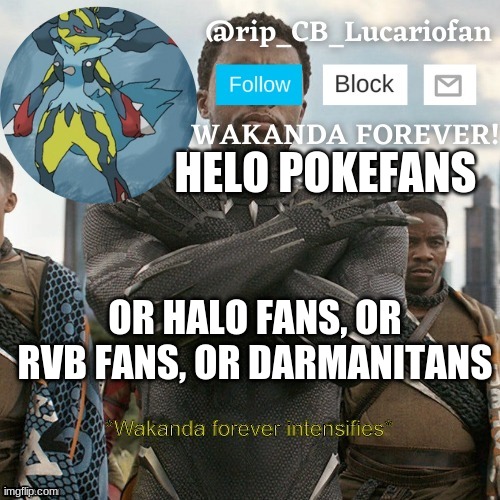Rip_CB_Lucariofan template | HELO POKEFANS; OR HALO FANS, OR RVB FANS, OR DARMANITANS | image tagged in rip_cb_lucariofan template | made w/ Imgflip meme maker
