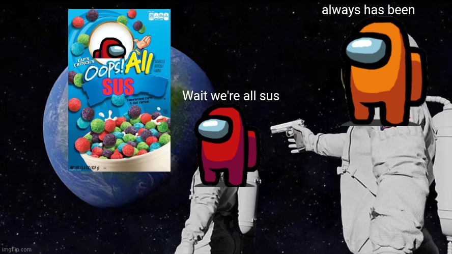 Sus | always has been; Wait we're all sus | image tagged in memes,always has been,among us | made w/ Imgflip meme maker