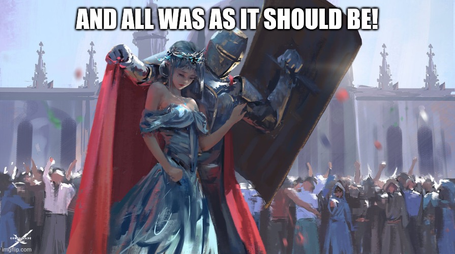 Knight Protecting Princess | AND ALL WAS AS IT SHOULD BE! | image tagged in knight protecting princess | made w/ Imgflip meme maker