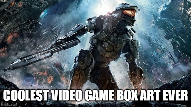 Halo | COOLEST VIDEO GAME BOX ART EVER | image tagged in halo | made w/ Imgflip meme maker