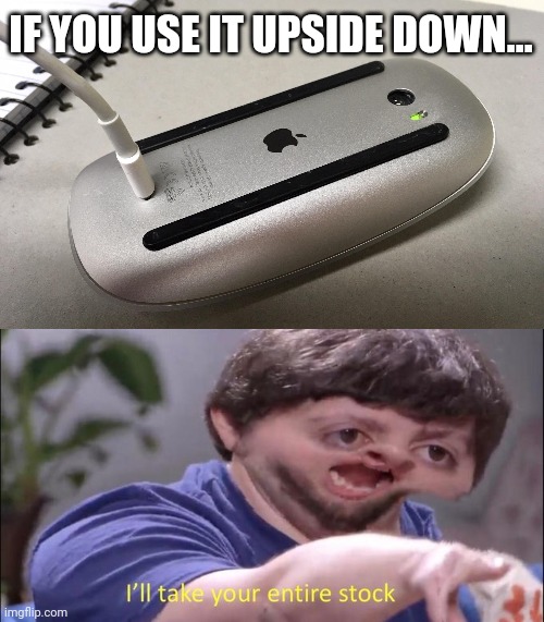 Well, If they use it, I'll take it. | IF YOU USE IT UPSIDE DOWN... | image tagged in i'll take your entire stock,you had one job,invest,funny,memes,imac | made w/ Imgflip meme maker