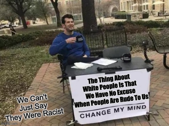 We Aren't Privileged | image tagged in memes,politics,change my mind | made w/ Imgflip meme maker