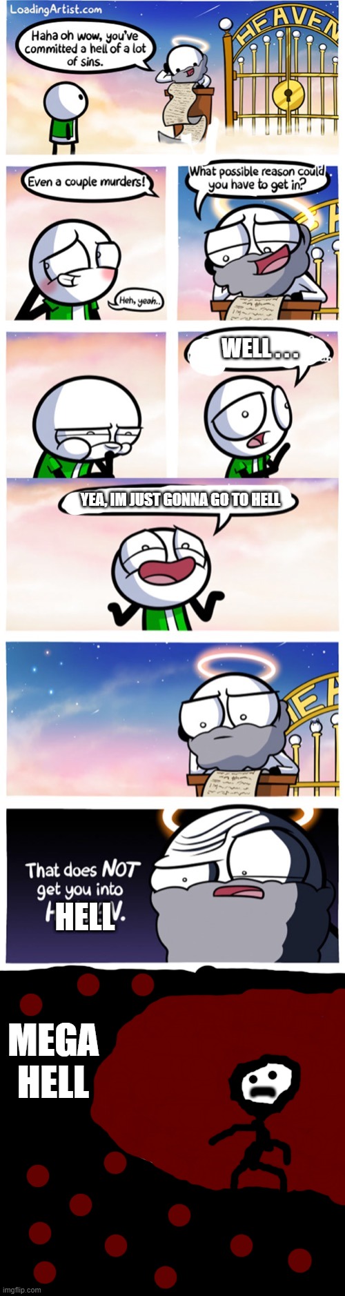 well, he asked for it. | WELL . . . YEA, IM JUST GONNA GO TO HELL; HELL; MEGA HELL; ( | image tagged in hell | made w/ Imgflip meme maker